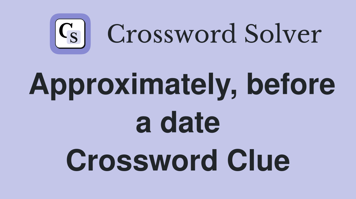 Approximately, before a date Crossword Clue