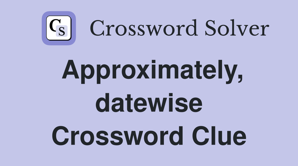 Approximately, datewise Crossword Clue