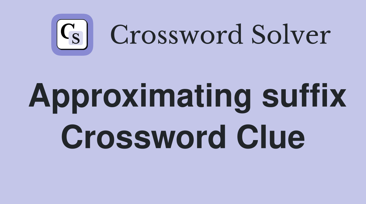Approximating suffix Crossword Clue