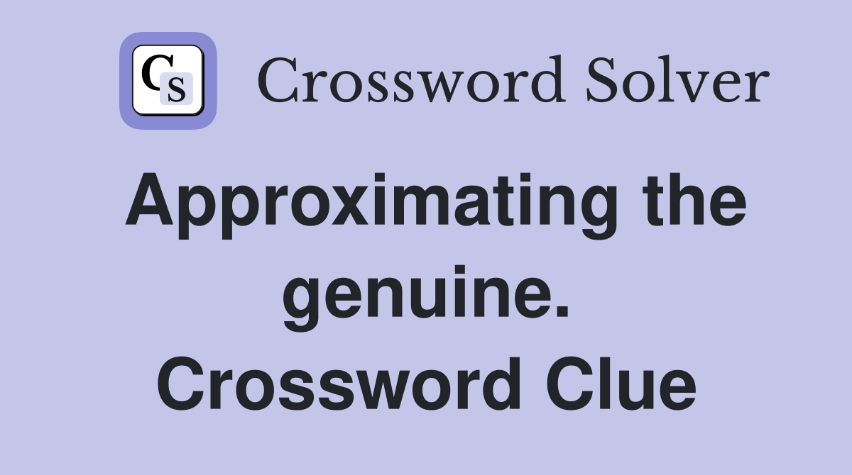 Approximating the genuine. Crossword Clue