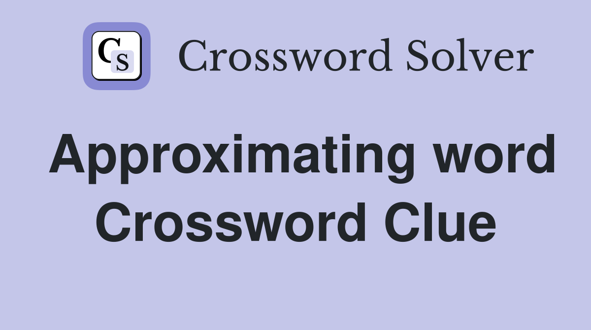 Approximating word Crossword Clue