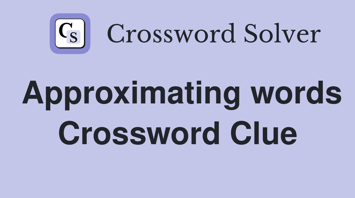 Approximating words Crossword Clue