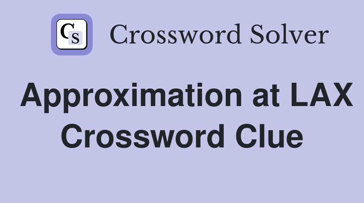 Approximation at LAX Crossword Clue
