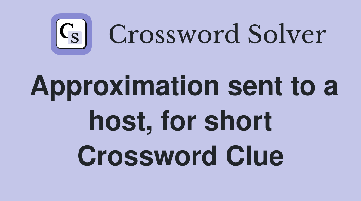 Approximation sent to a host, for short Crossword Clue