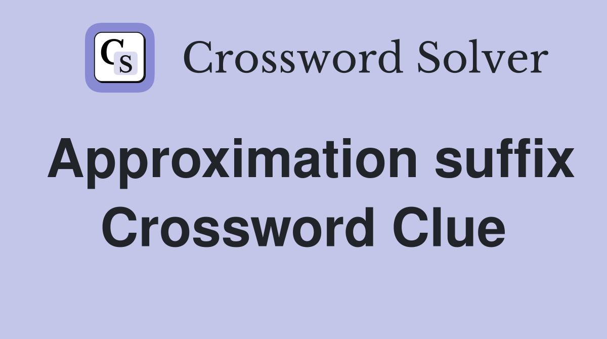 Approximation suffix Crossword Clue