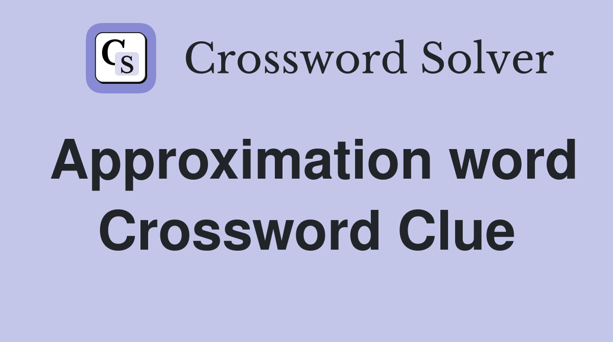 Approximation word Crossword Clue