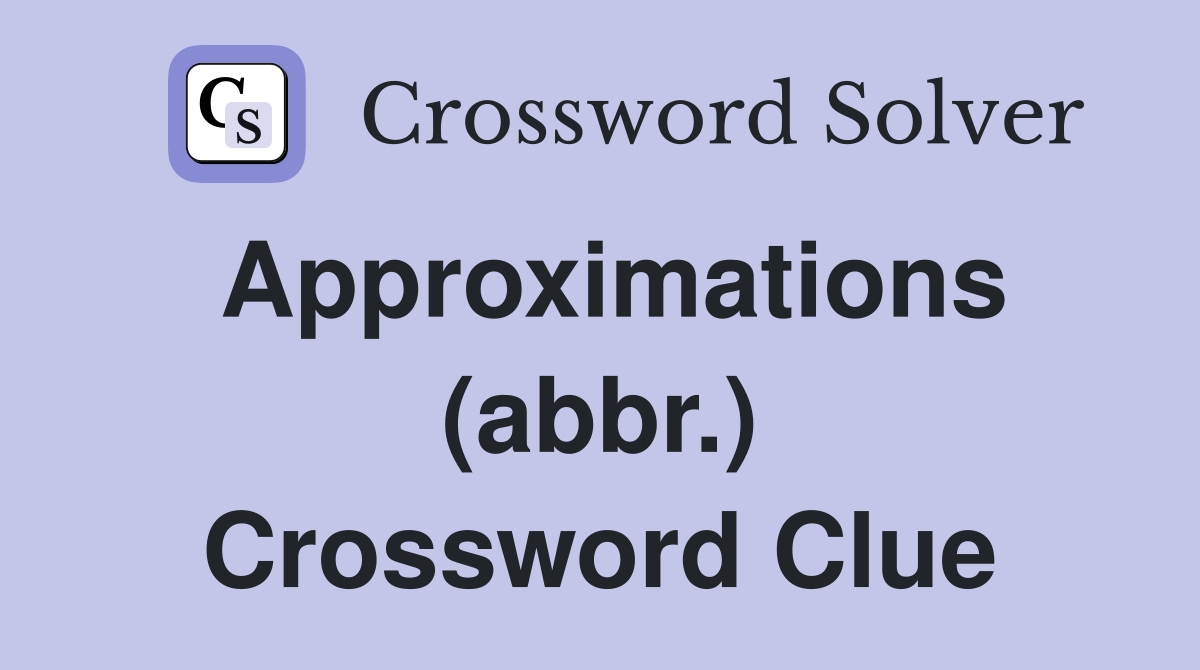 Approximations (abbr.) Crossword Clue