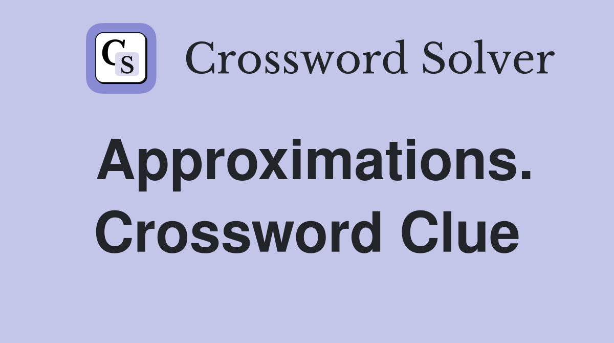 Approximations. Crossword Clue