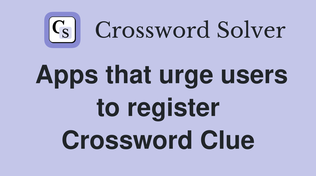 Apps that urge users to register Crossword Clue