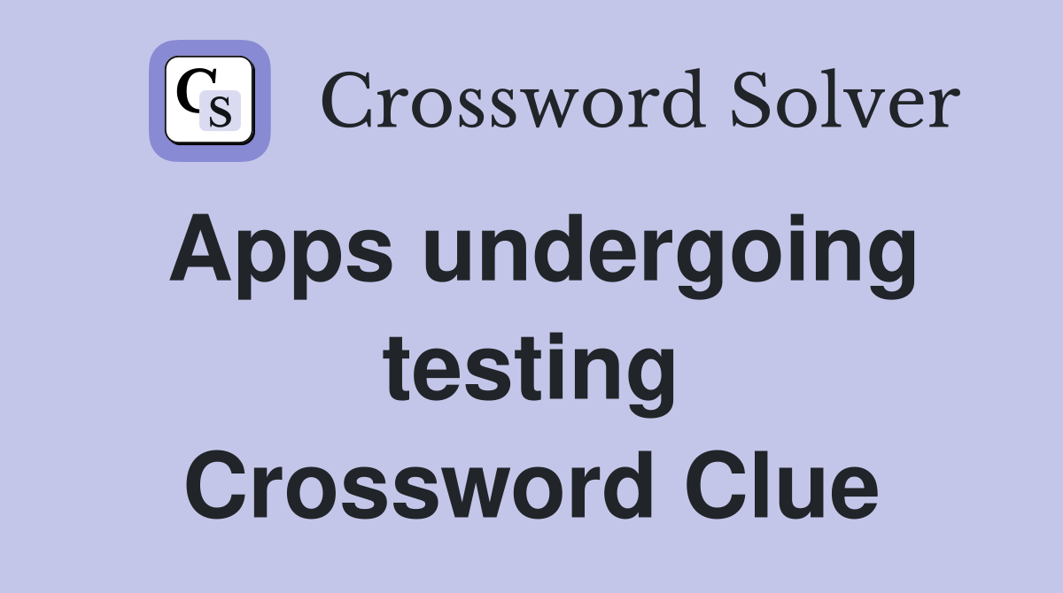 Apps undergoing testing Crossword Clue