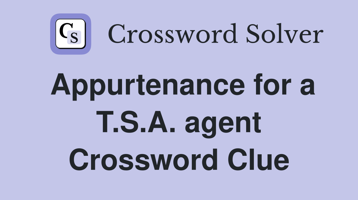 Appurtenance for a T.S.A. agent Crossword Clue