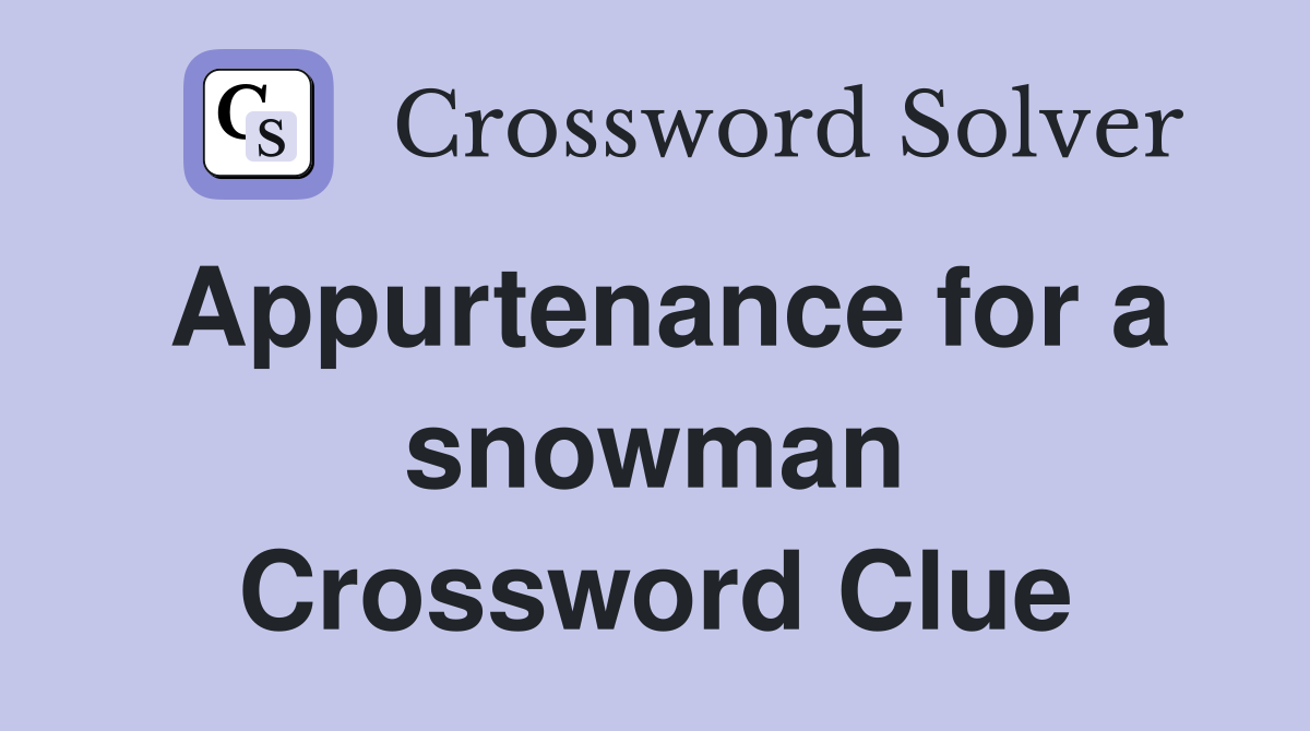 Appurtenance for a snowman Crossword Clue