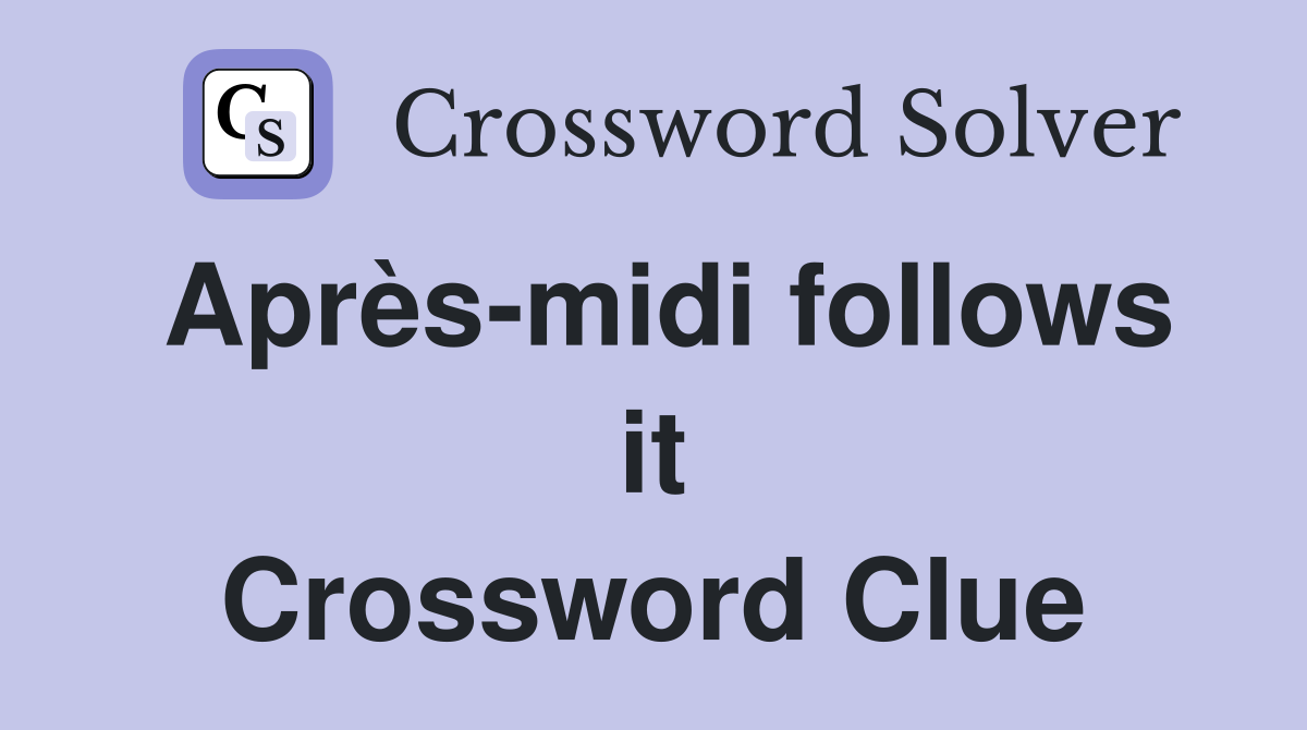 Après-midi follows it Crossword Clue