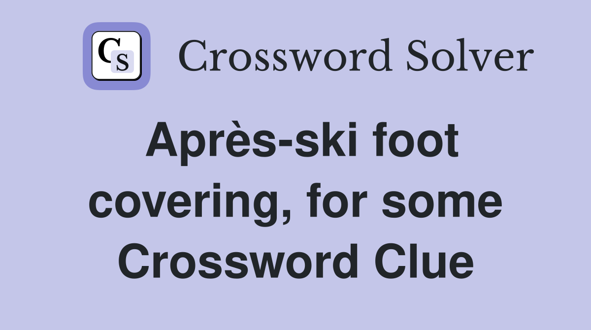 Après-ski foot covering, for some Crossword Clue