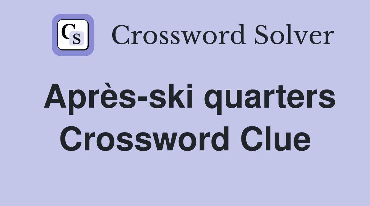 Après-ski quarters Crossword Clue