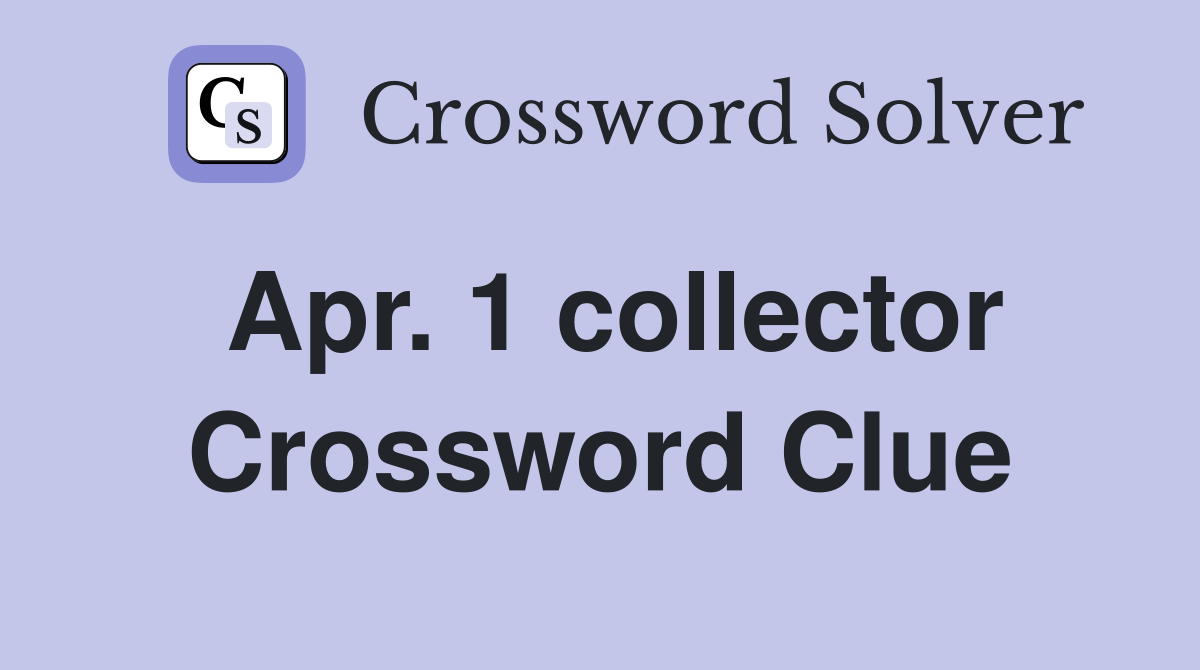 Apr. 1 collector Crossword Clue