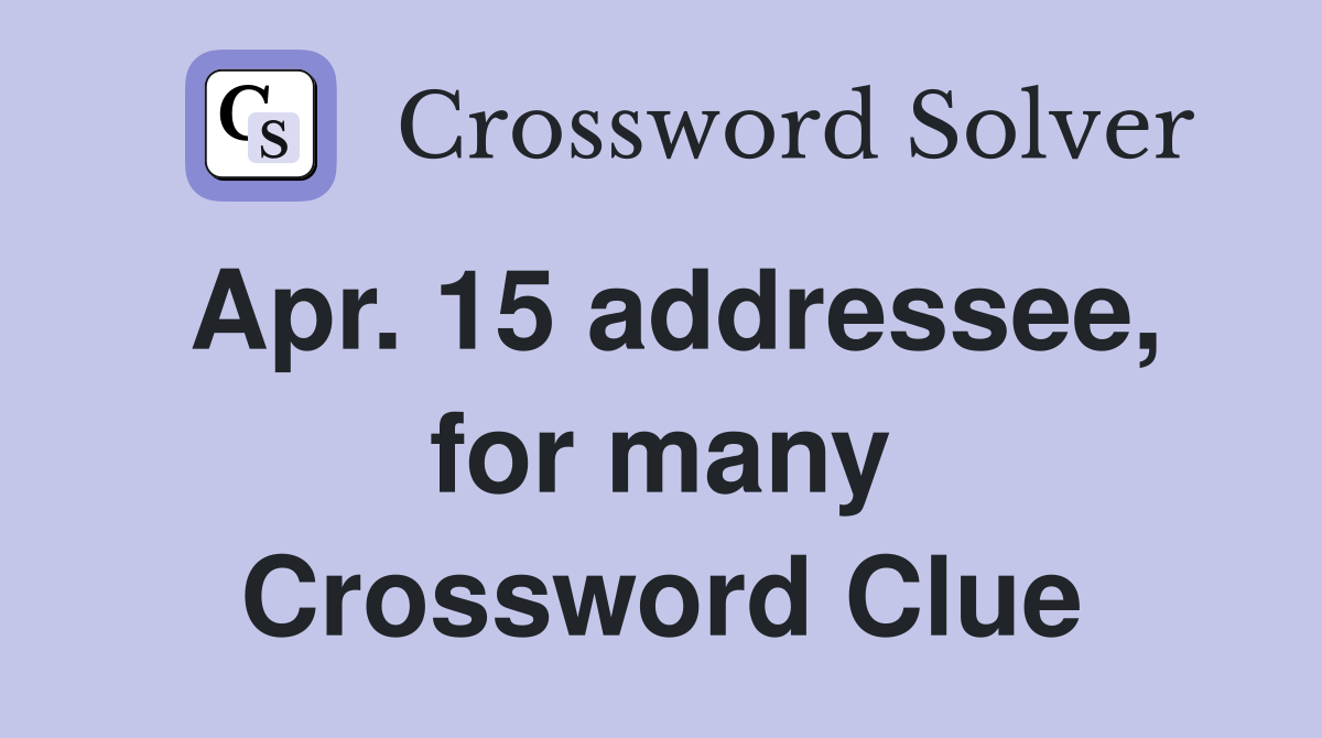 Apr. 15 addressee, for many Crossword Clue