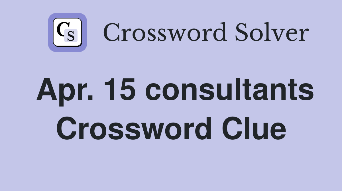 Apr. 15 consultants Crossword Clue