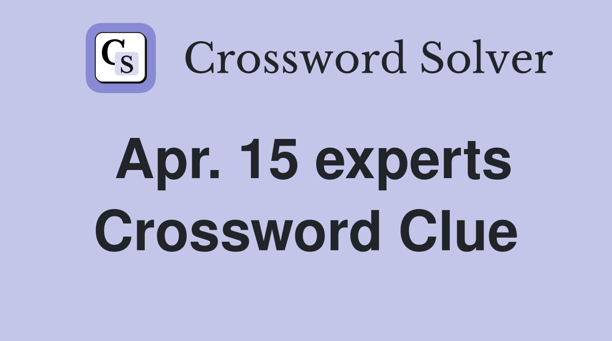 Apr. 15 experts Crossword Clue