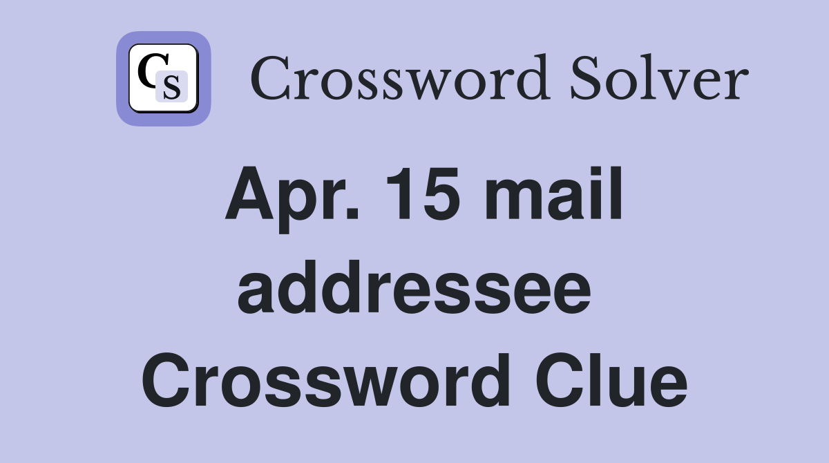 Apr. 15 mail addressee Crossword Clue