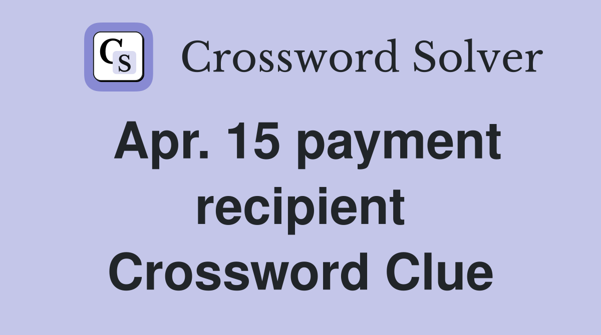 Apr. 15 payment recipient Crossword Clue