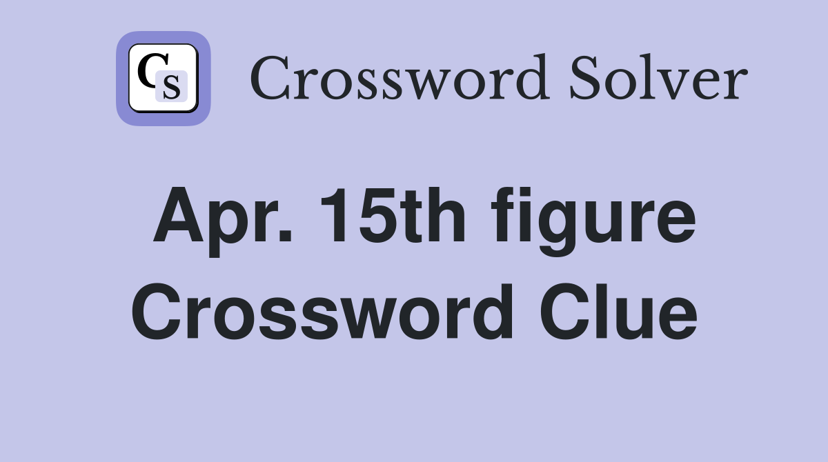 Apr. 15th figure Crossword Clue