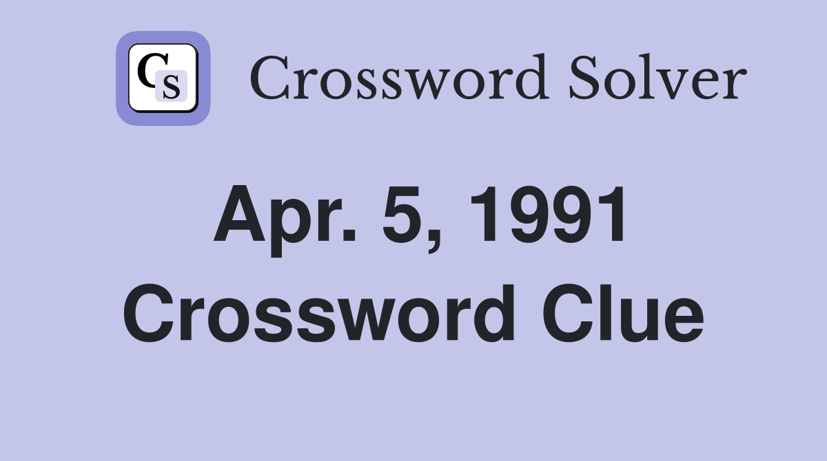 Apr. 5, 1991 Crossword Clue