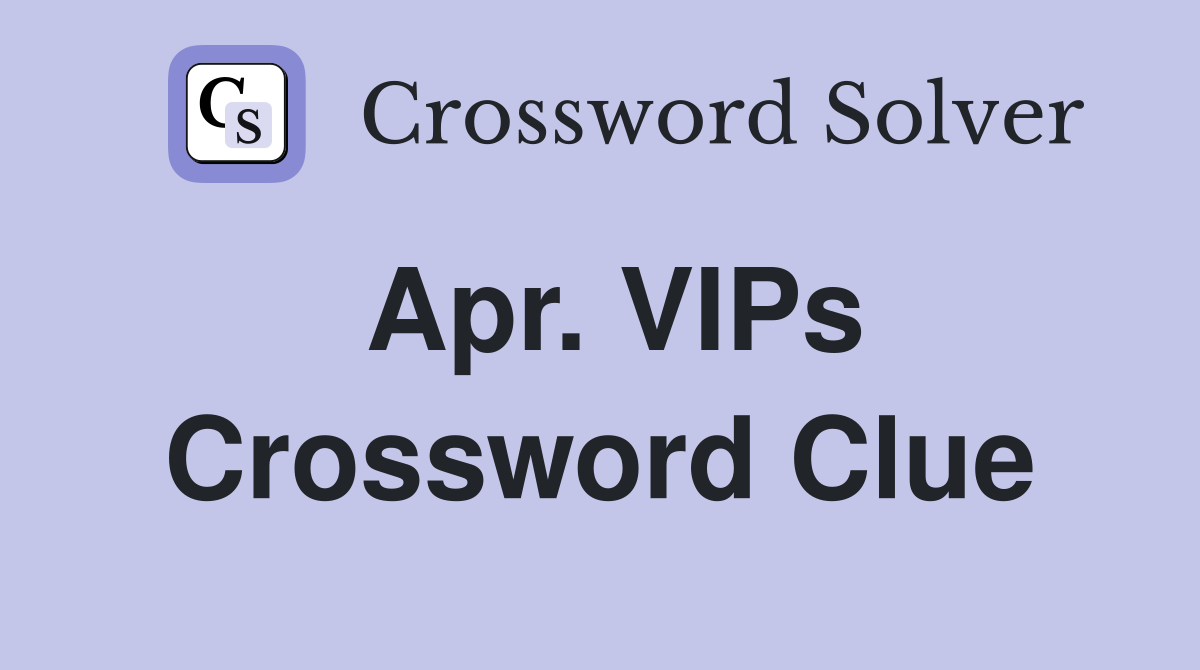 Apr. VIPs Crossword Clue