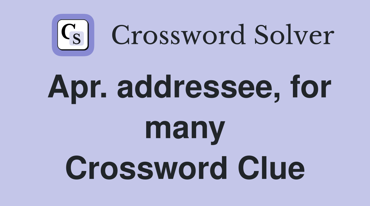 Apr. addressee, for many Crossword Clue