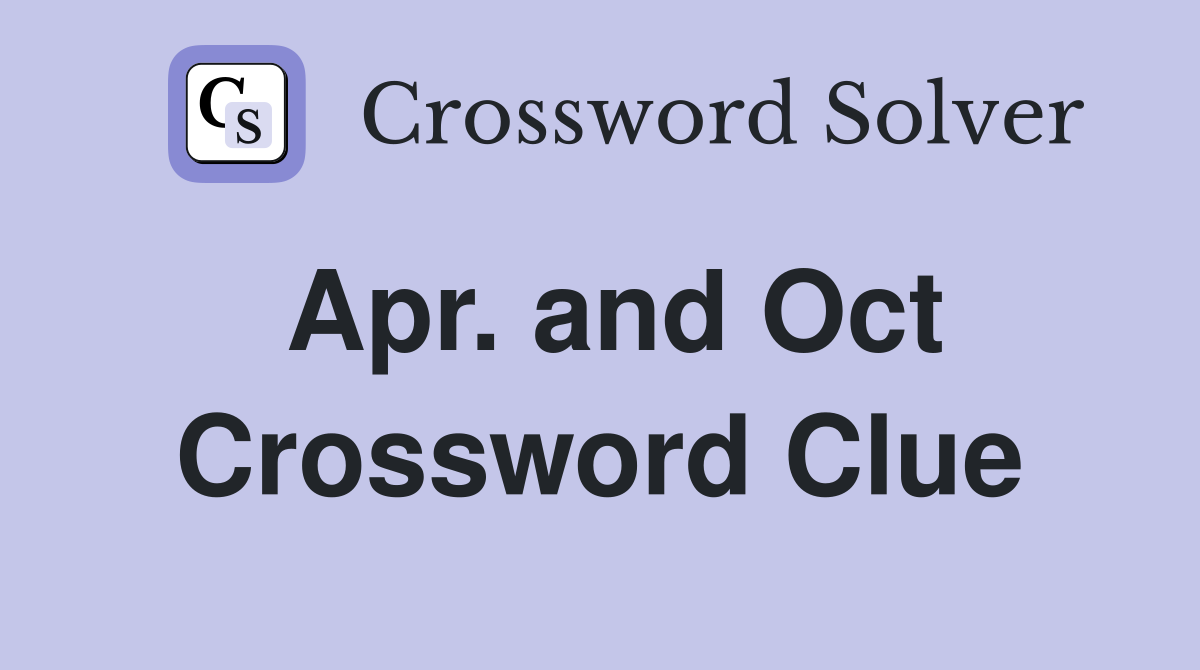 Apr. and Oct Crossword Clue