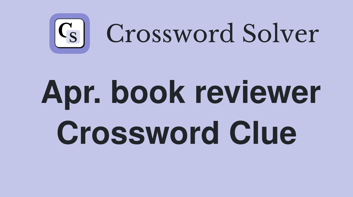 Apr. book reviewer Crossword Clue