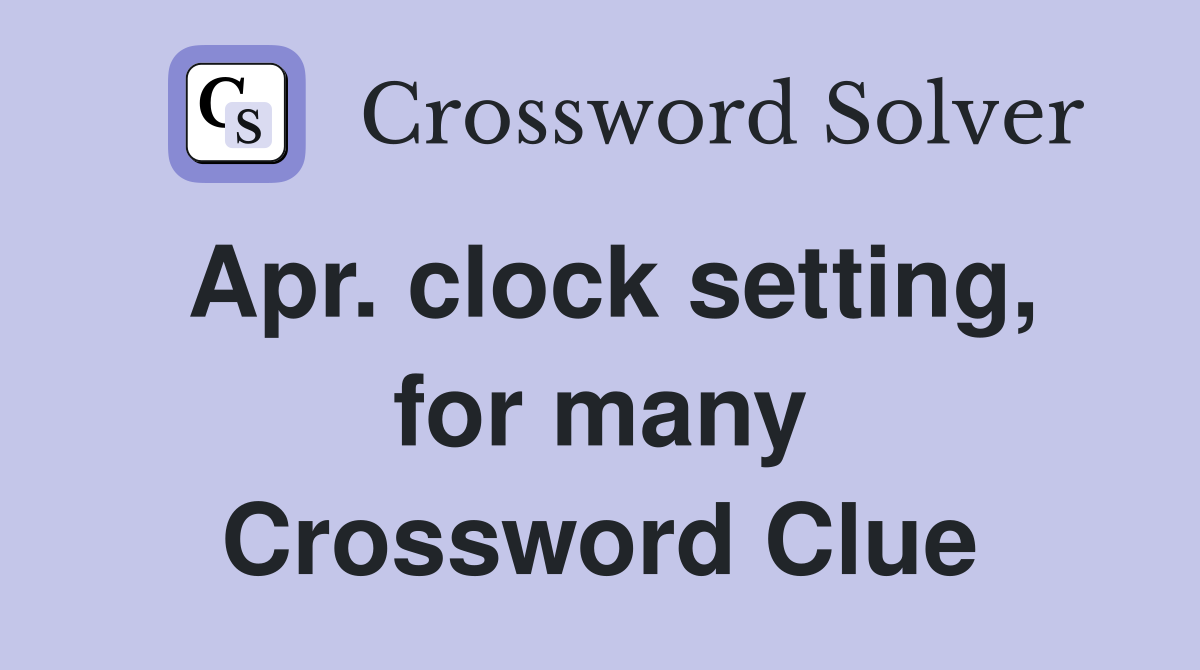 Apr. clock setting, for many Crossword Clue