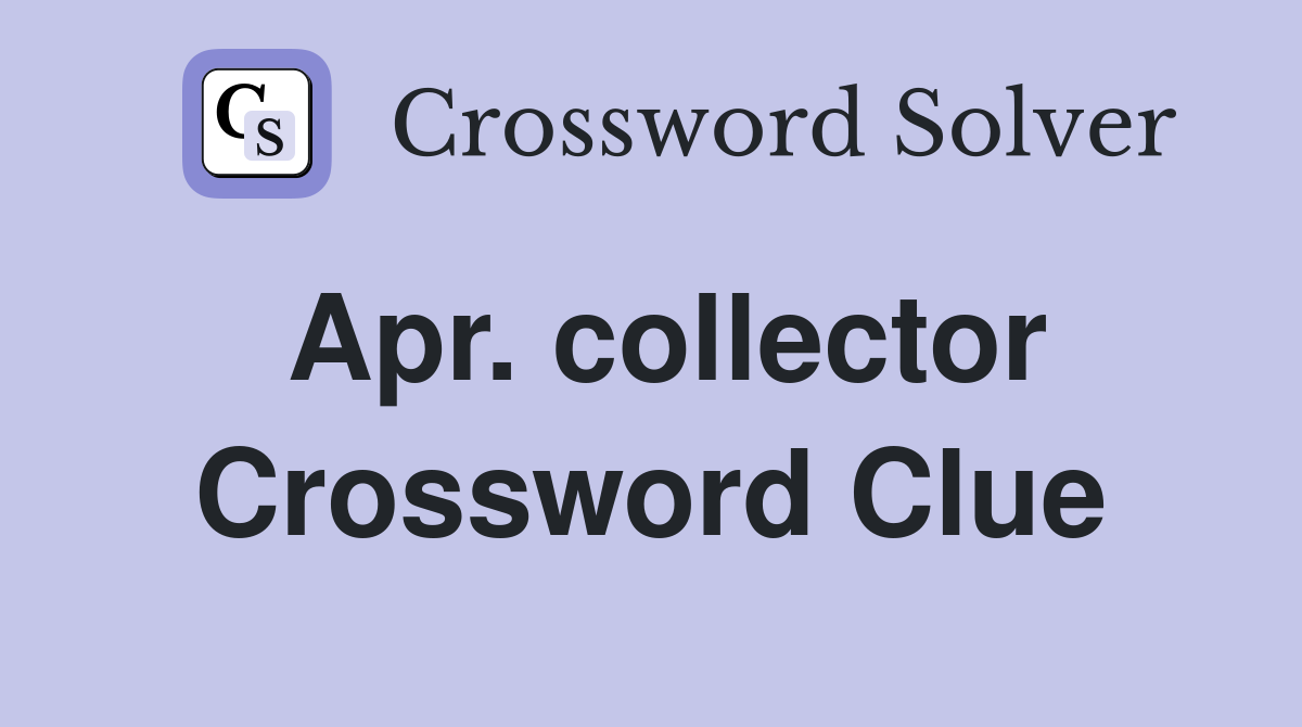 Apr. collector Crossword Clue