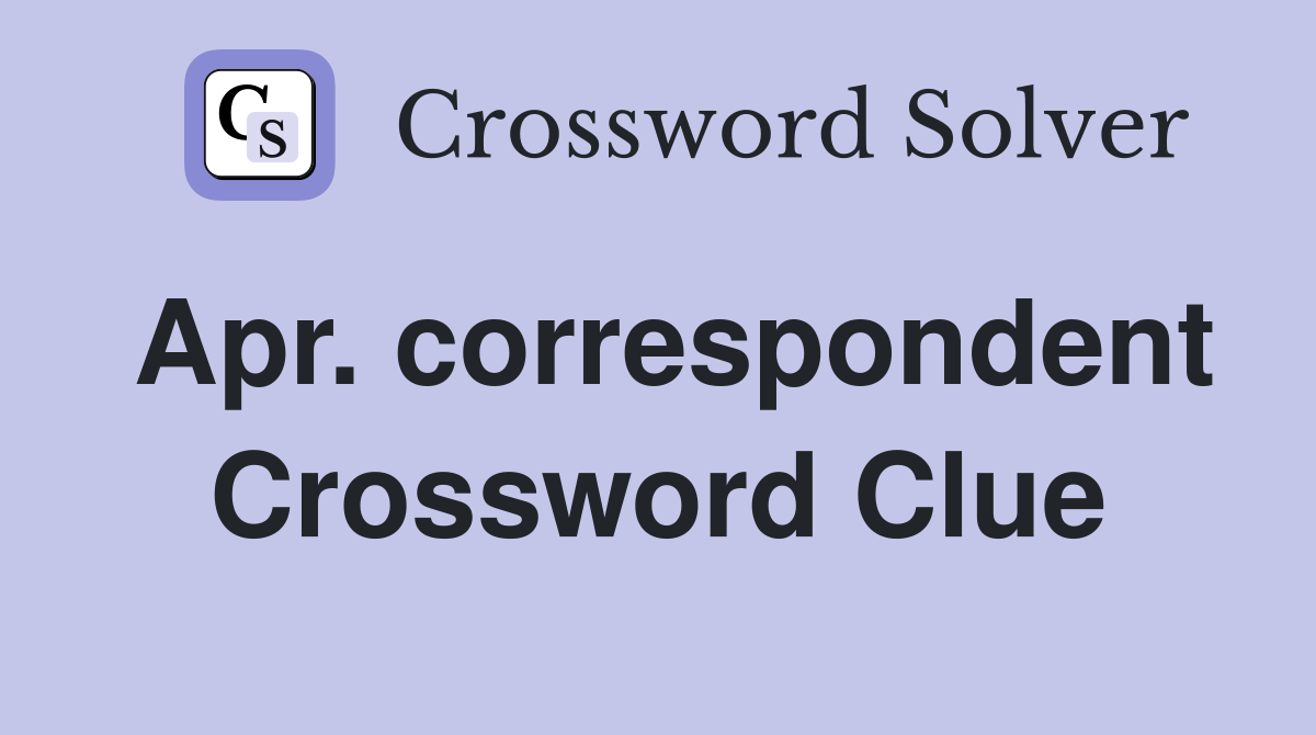 Apr. correspondent Crossword Clue