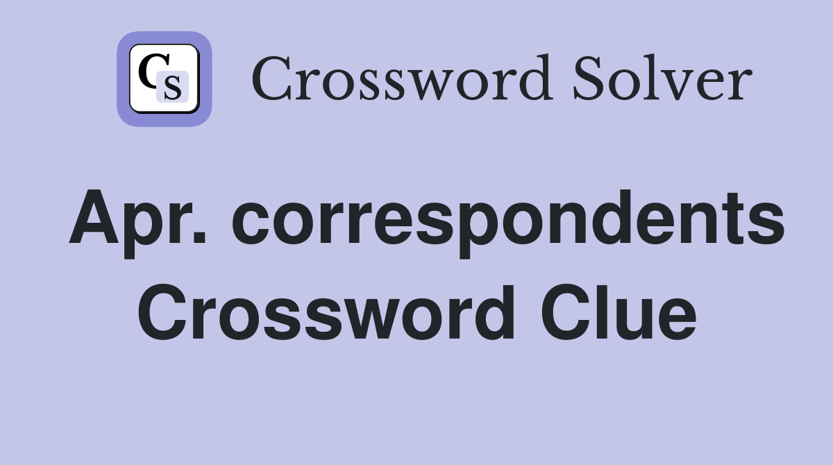 Apr. correspondents Crossword Clue
