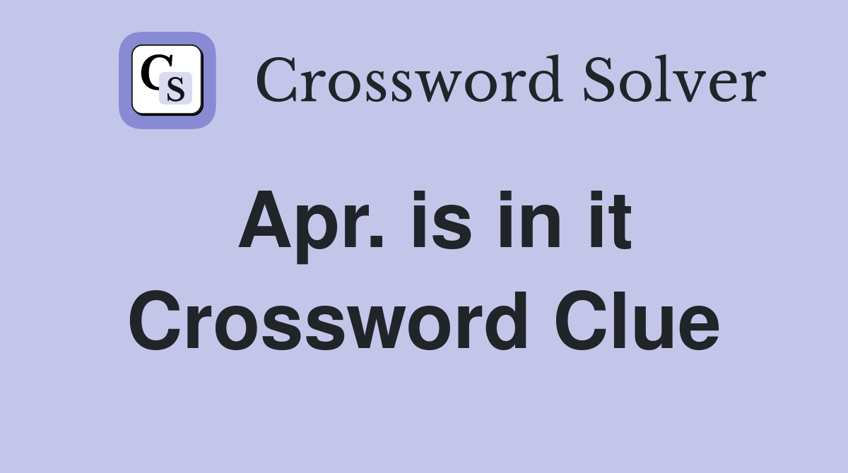 Apr. is in it Crossword Clue