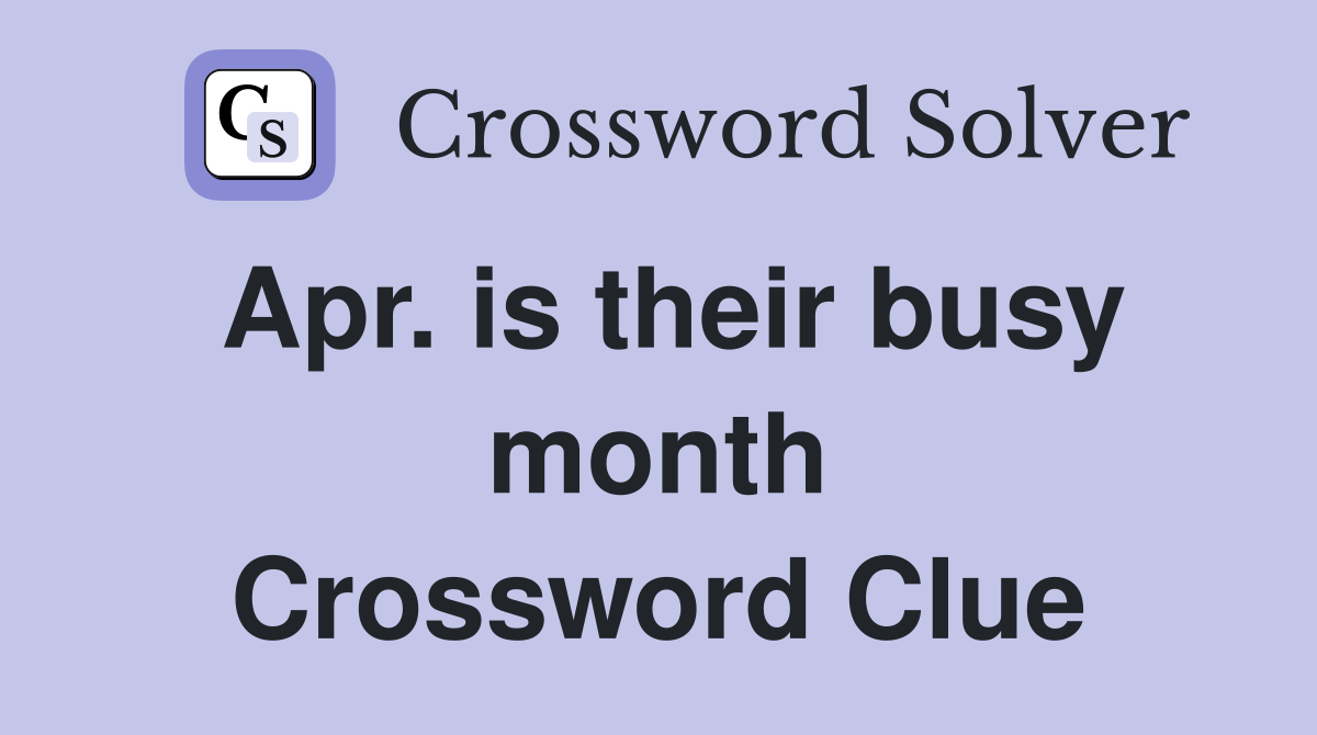 Apr. is their busy month Crossword Clue