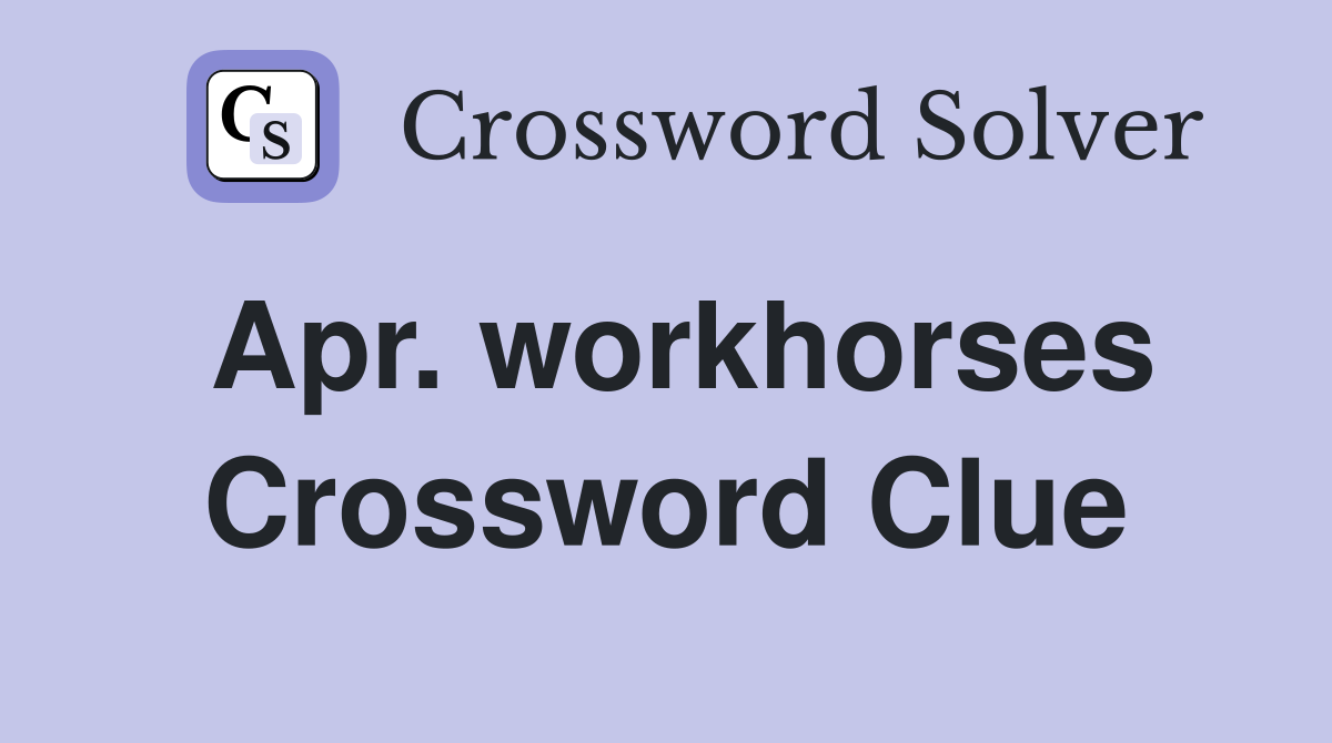 Apr. workhorses Crossword Clue