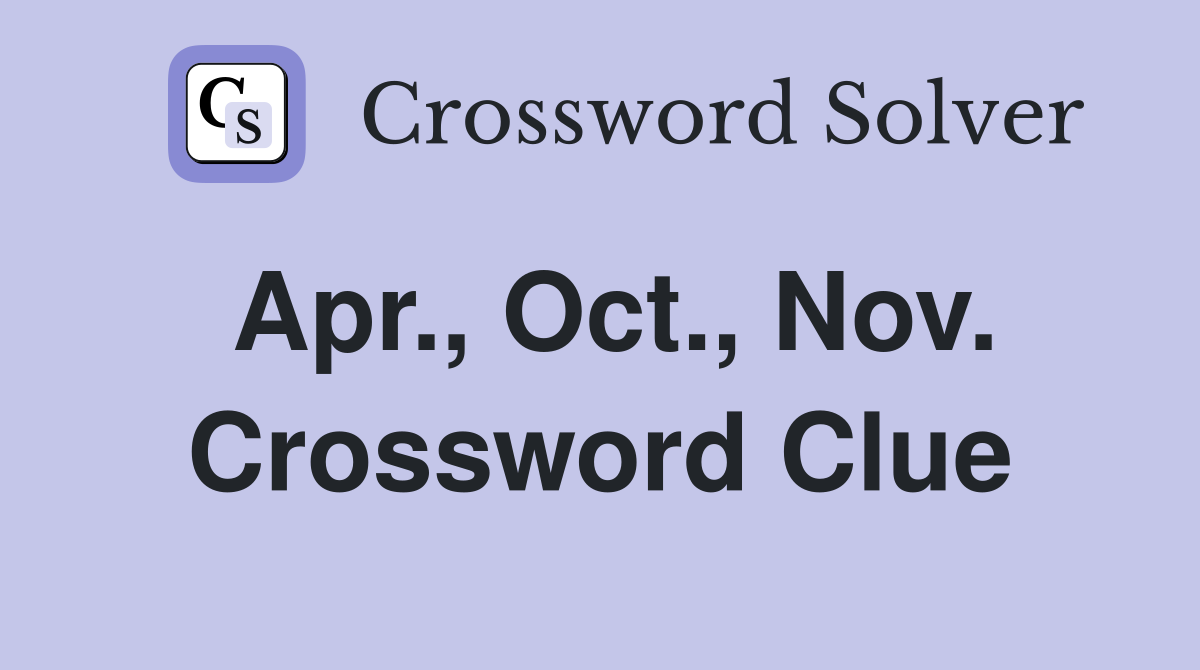 Apr., Oct., Nov. Crossword Clue