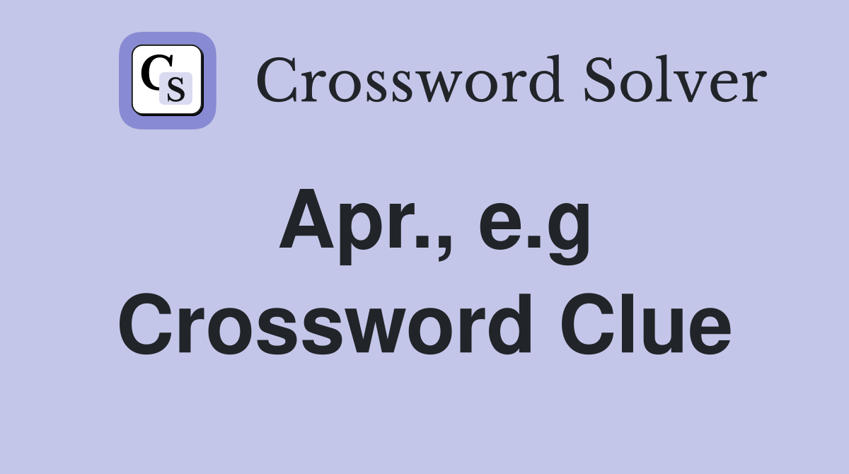 Apr., e.g Crossword Clue