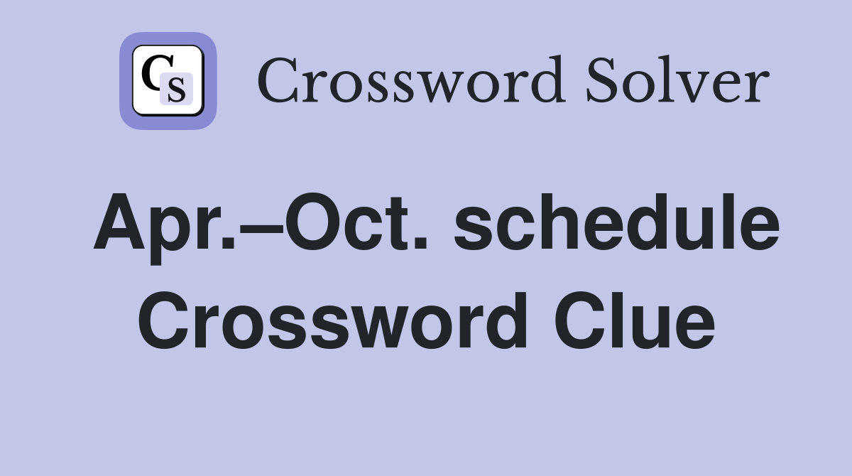 Apr.–Oct. schedule Crossword Clue