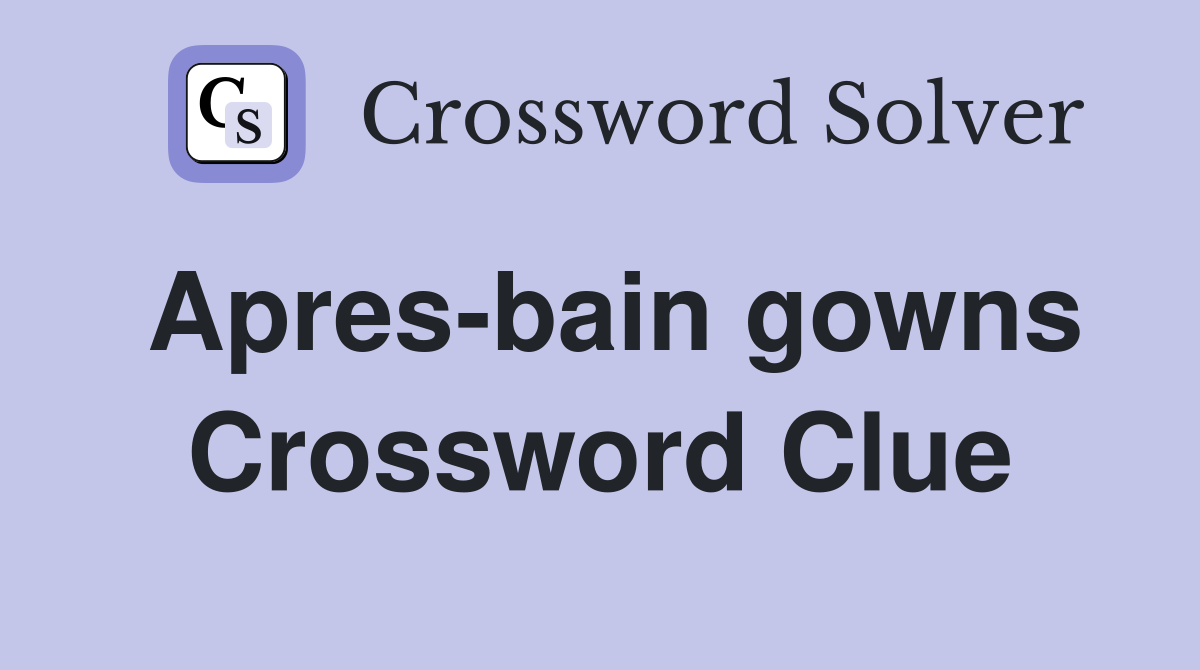 Apres-bain gowns Crossword Clue