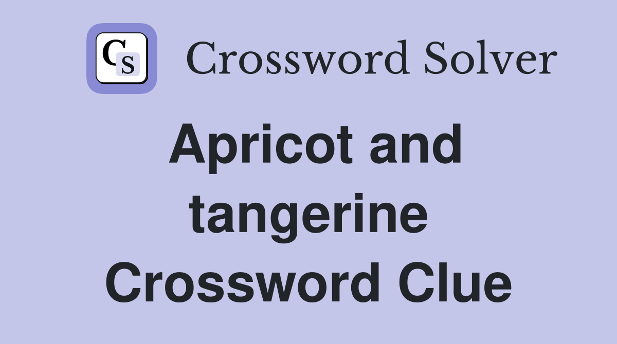 Apricot and tangerine Crossword Clue