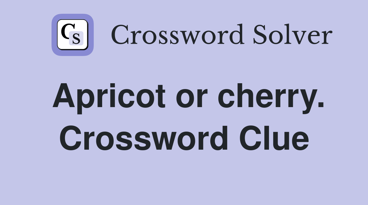 Apricot or cherry. Crossword Clue