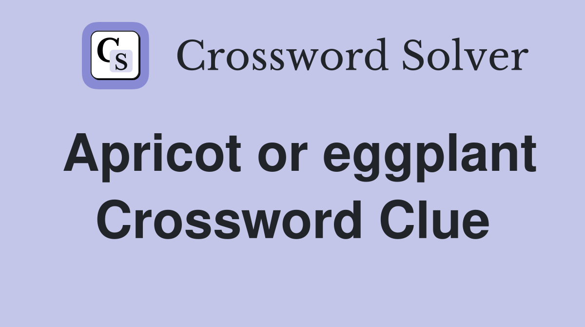 Apricot or eggplant Crossword Clue