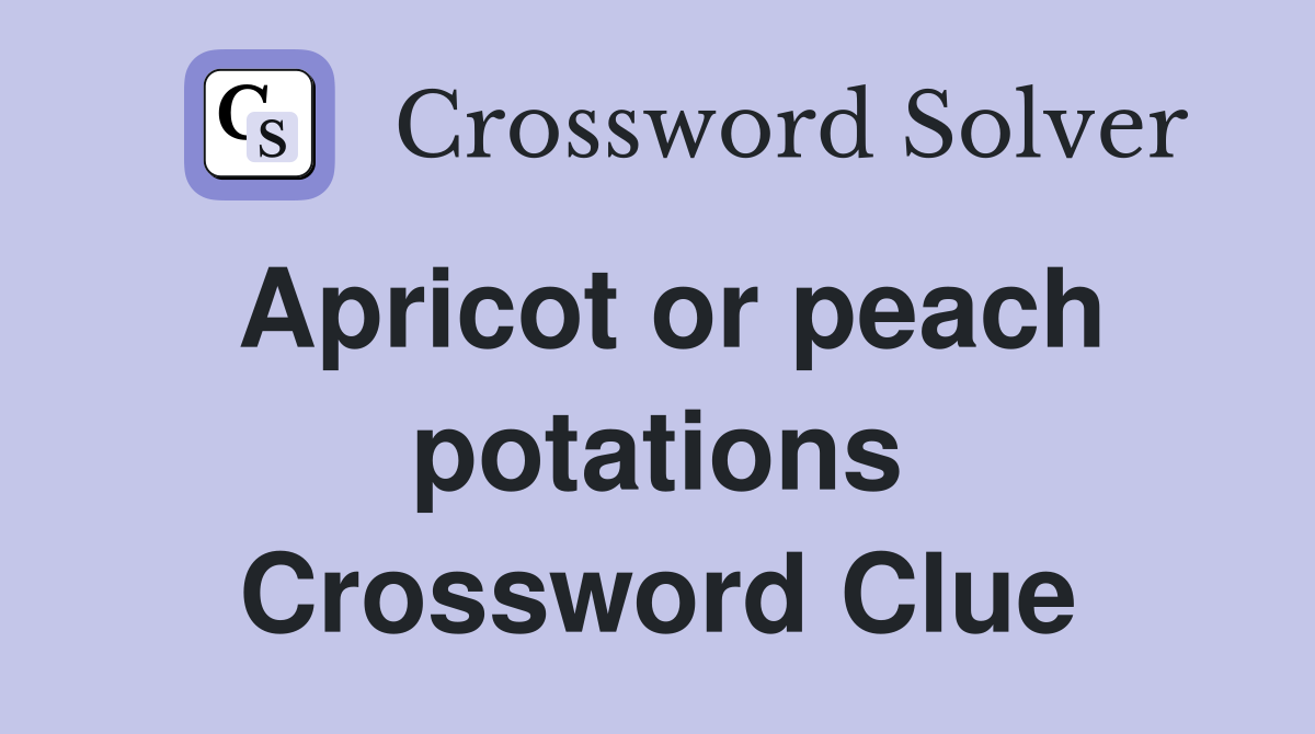 Apricot or peach potations Crossword Clue