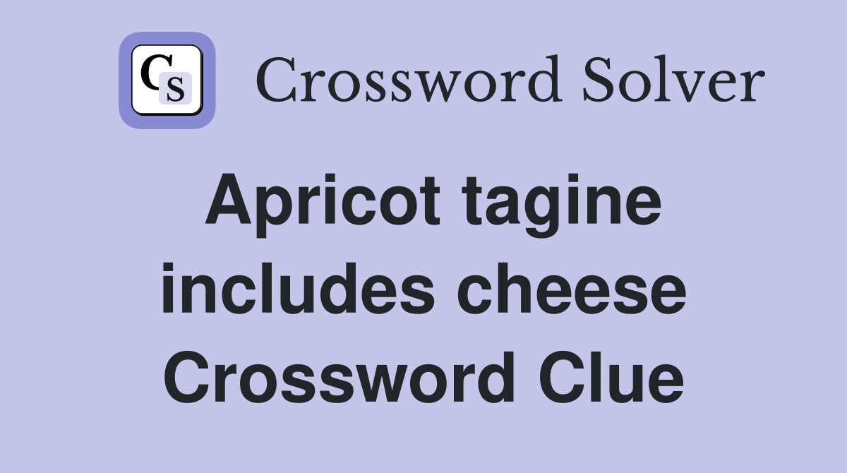 Apricot tagine includes cheese Crossword Clue