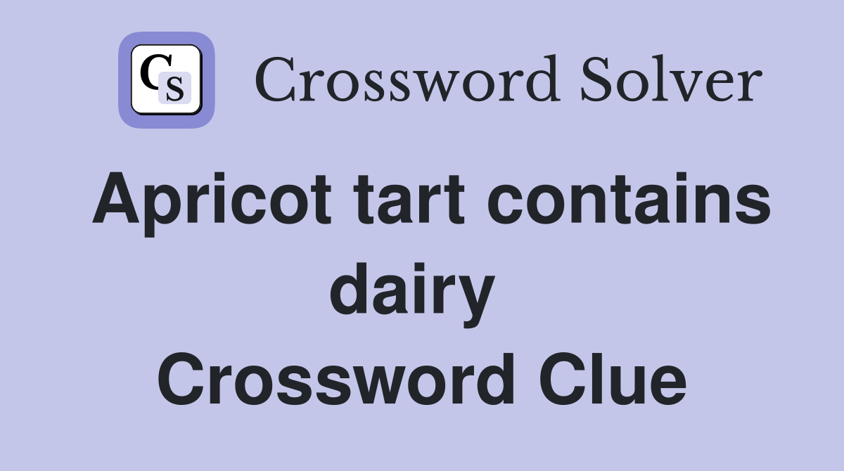 Apricot tart contains dairy  Crossword Clue