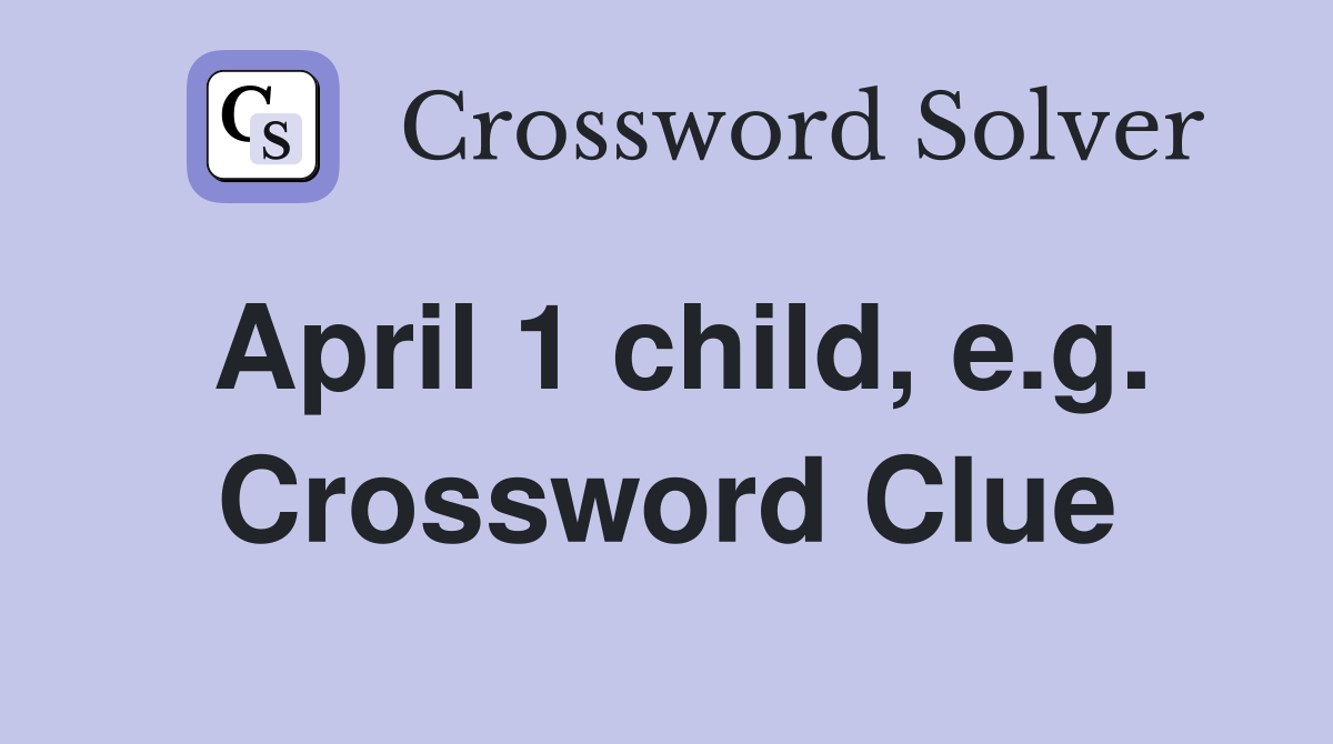 April 1 child, e.g. Crossword Clue
