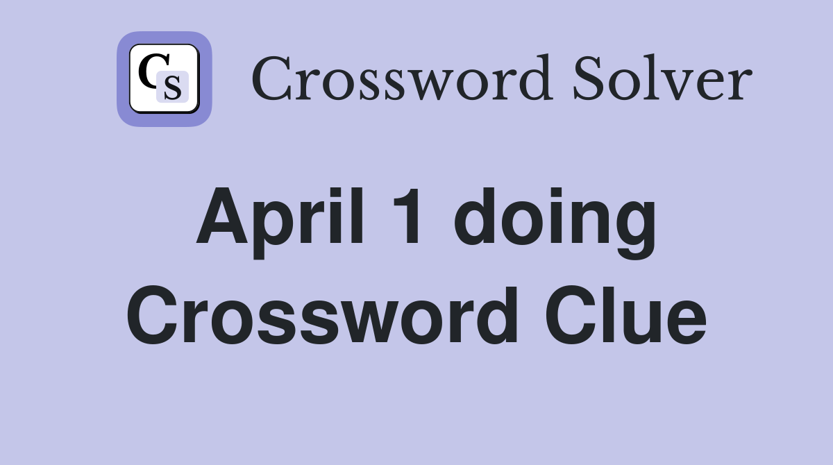 April 1 doing Crossword Clue